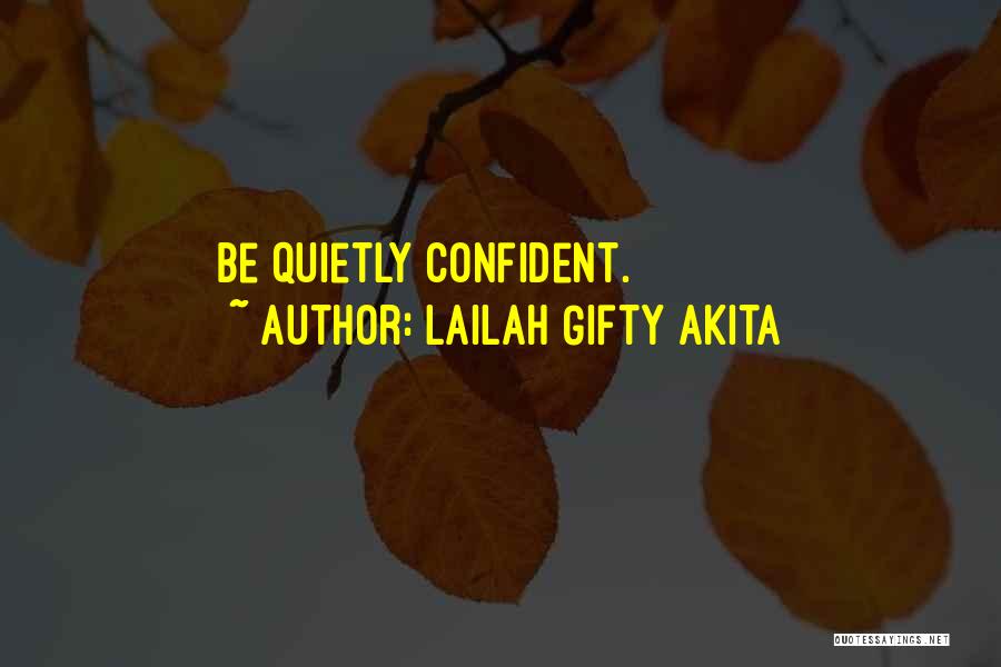 Lailah Gifty Akita Quotes: Be Quietly Confident.