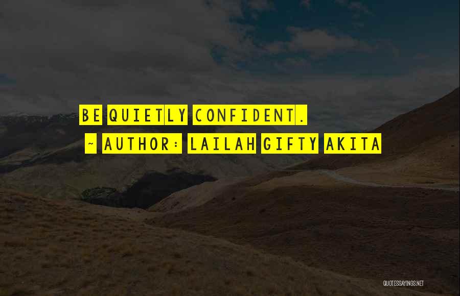 Lailah Gifty Akita Quotes: Be Quietly Confident.