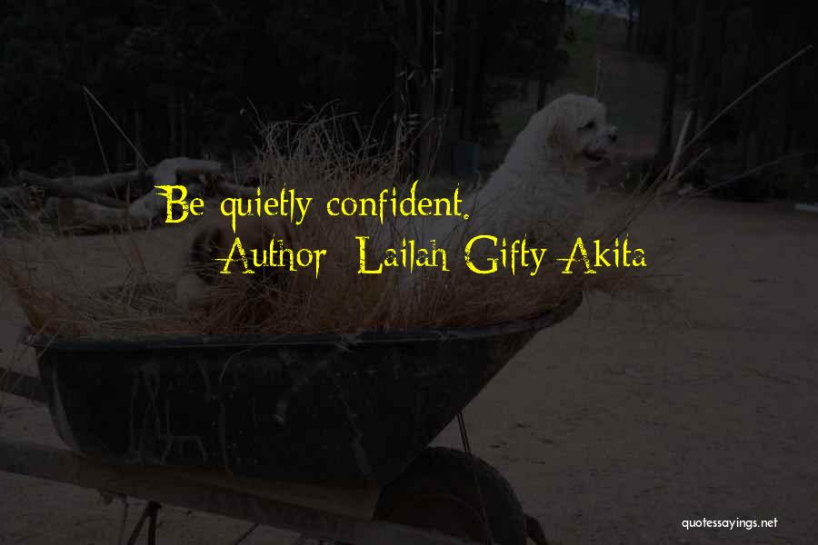 Lailah Gifty Akita Quotes: Be Quietly Confident.