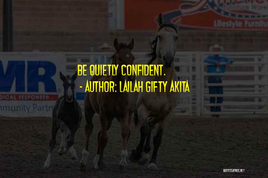 Lailah Gifty Akita Quotes: Be Quietly Confident.
