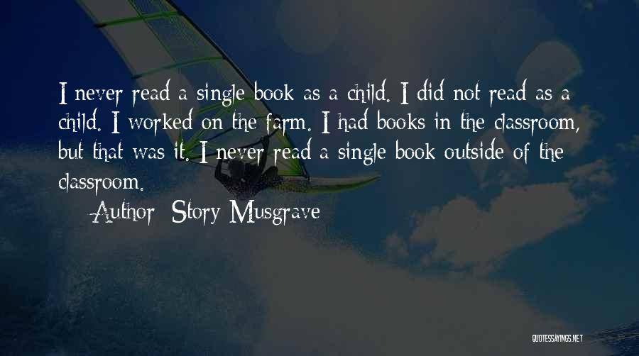 Story Musgrave Quotes: I Never Read A Single Book As A Child. I Did Not Read As A Child. I Worked On The