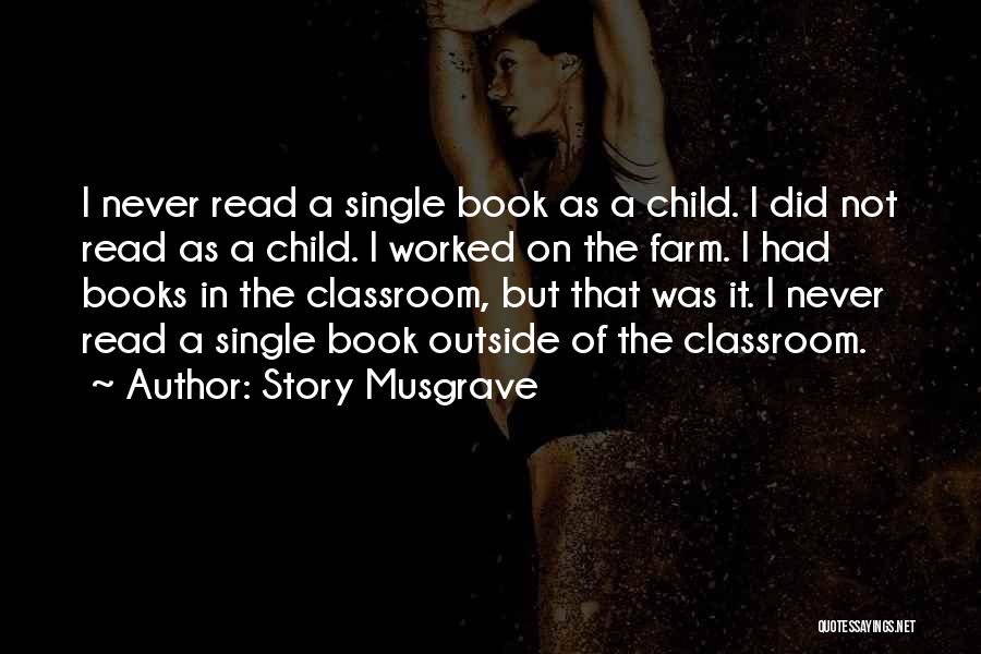 Story Musgrave Quotes: I Never Read A Single Book As A Child. I Did Not Read As A Child. I Worked On The