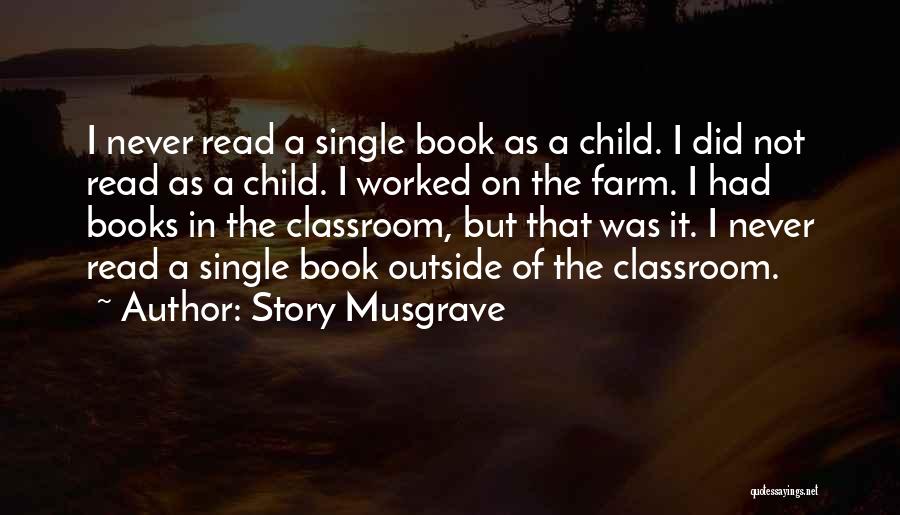 Story Musgrave Quotes: I Never Read A Single Book As A Child. I Did Not Read As A Child. I Worked On The