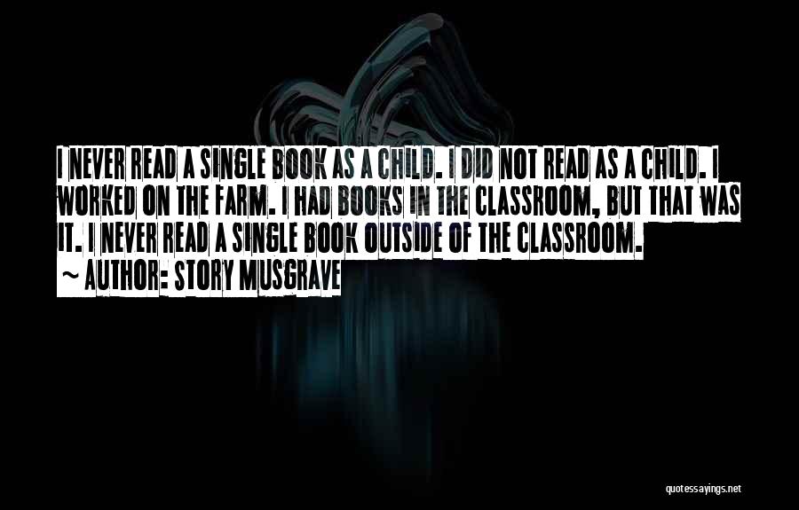 Story Musgrave Quotes: I Never Read A Single Book As A Child. I Did Not Read As A Child. I Worked On The