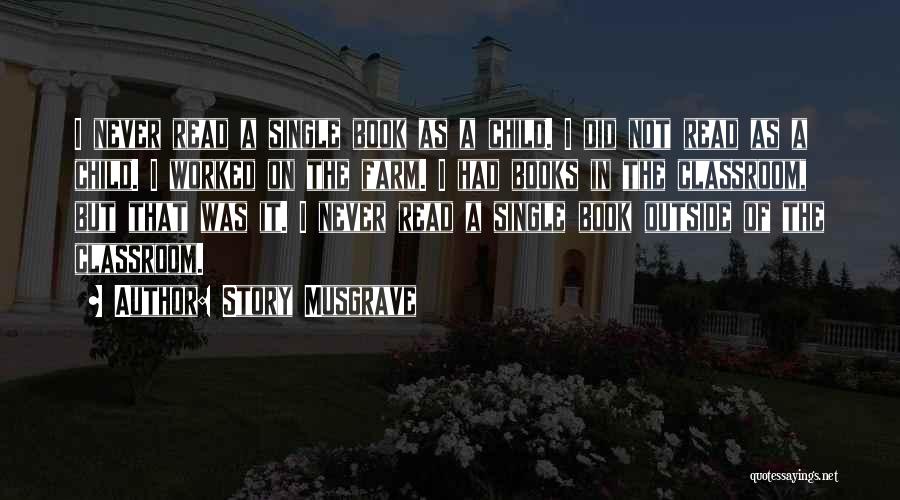 Story Musgrave Quotes: I Never Read A Single Book As A Child. I Did Not Read As A Child. I Worked On The