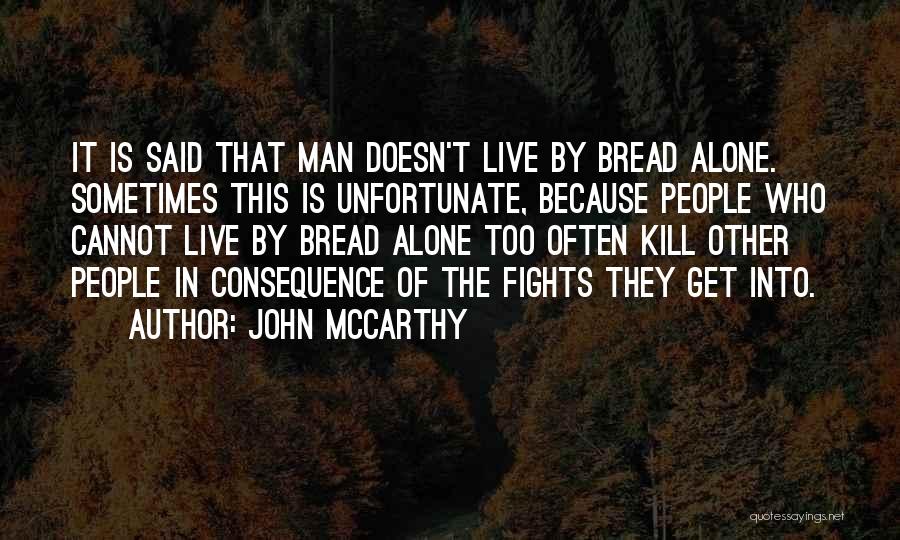 John McCarthy Quotes: It Is Said That Man Doesn't Live By Bread Alone. Sometimes This Is Unfortunate, Because People Who Cannot Live By