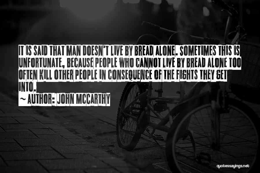 John McCarthy Quotes: It Is Said That Man Doesn't Live By Bread Alone. Sometimes This Is Unfortunate, Because People Who Cannot Live By