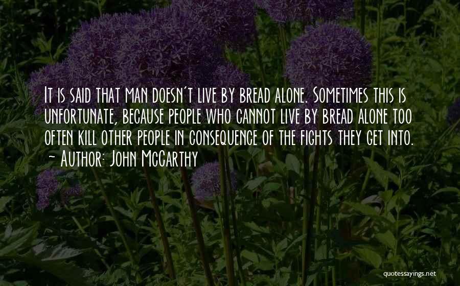 John McCarthy Quotes: It Is Said That Man Doesn't Live By Bread Alone. Sometimes This Is Unfortunate, Because People Who Cannot Live By