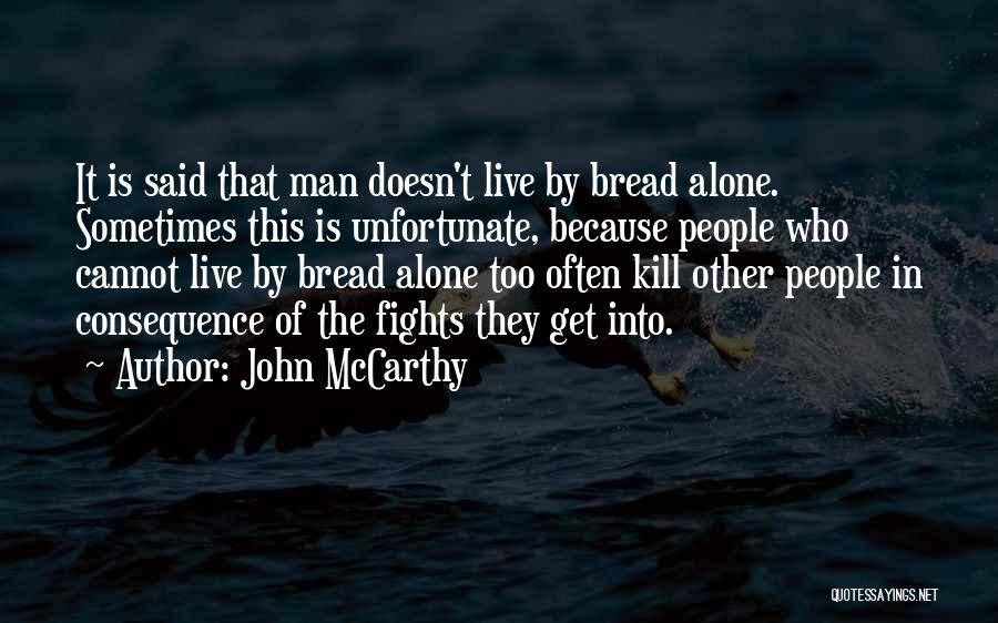 John McCarthy Quotes: It Is Said That Man Doesn't Live By Bread Alone. Sometimes This Is Unfortunate, Because People Who Cannot Live By