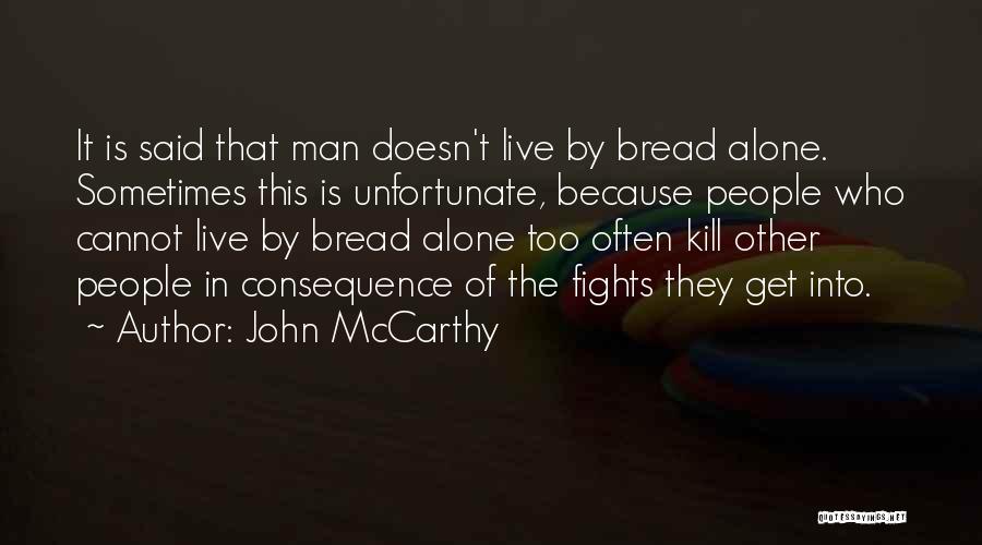 John McCarthy Quotes: It Is Said That Man Doesn't Live By Bread Alone. Sometimes This Is Unfortunate, Because People Who Cannot Live By