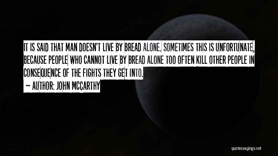 John McCarthy Quotes: It Is Said That Man Doesn't Live By Bread Alone. Sometimes This Is Unfortunate, Because People Who Cannot Live By