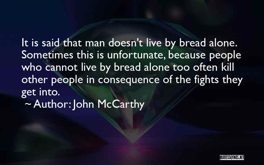 John McCarthy Quotes: It Is Said That Man Doesn't Live By Bread Alone. Sometimes This Is Unfortunate, Because People Who Cannot Live By