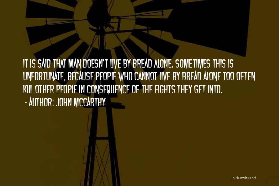 John McCarthy Quotes: It Is Said That Man Doesn't Live By Bread Alone. Sometimes This Is Unfortunate, Because People Who Cannot Live By