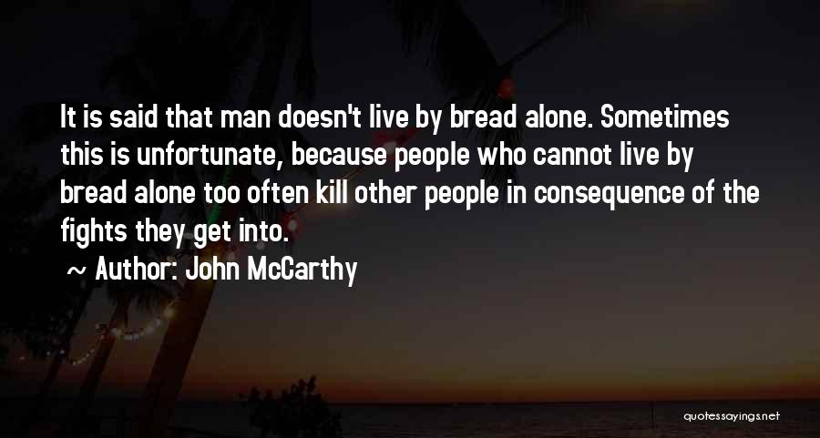 John McCarthy Quotes: It Is Said That Man Doesn't Live By Bread Alone. Sometimes This Is Unfortunate, Because People Who Cannot Live By