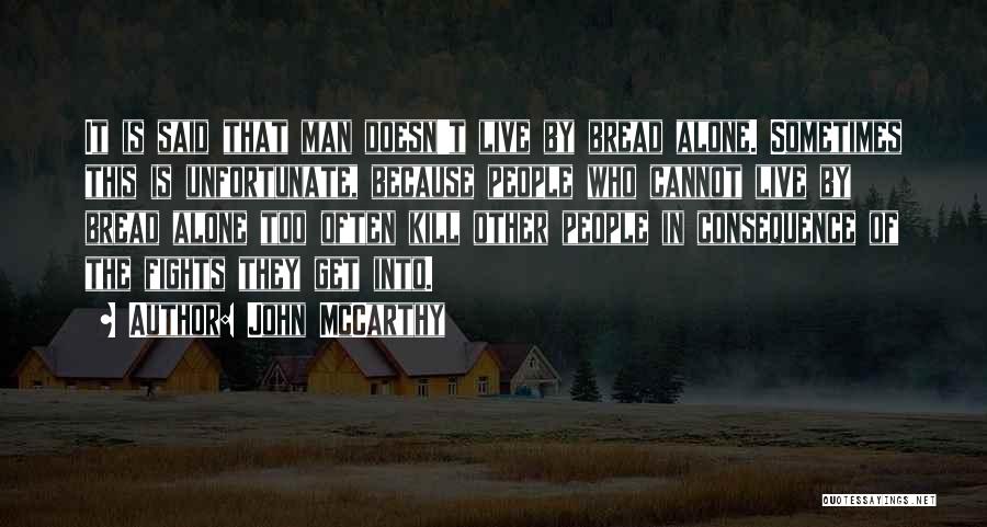 John McCarthy Quotes: It Is Said That Man Doesn't Live By Bread Alone. Sometimes This Is Unfortunate, Because People Who Cannot Live By