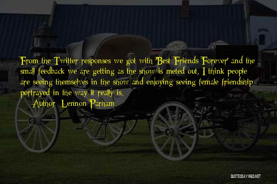 Lennon Parham Quotes: From The Twitter Responses We Got With 'best Friends Forever' And The Small Feedback We Are Getting As The Show