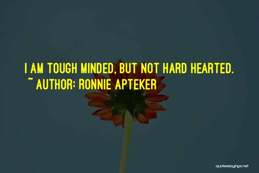 Ronnie Apteker Quotes: I Am Tough Minded, But Not Hard Hearted.