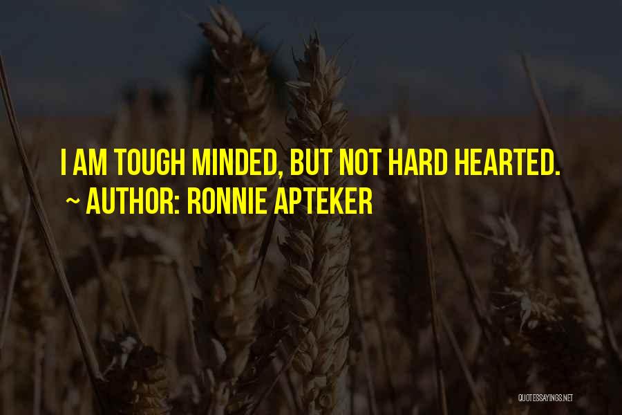 Ronnie Apteker Quotes: I Am Tough Minded, But Not Hard Hearted.