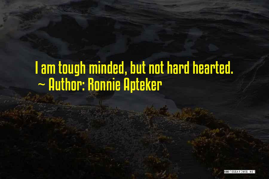 Ronnie Apteker Quotes: I Am Tough Minded, But Not Hard Hearted.