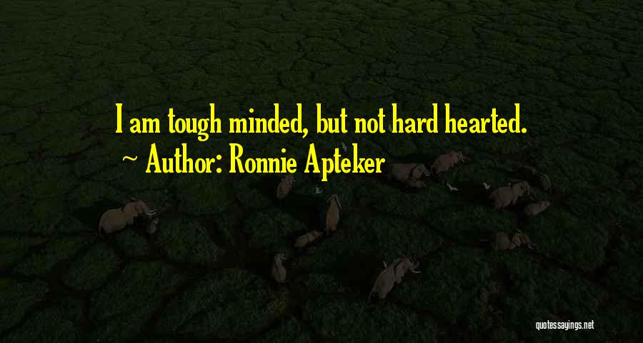 Ronnie Apteker Quotes: I Am Tough Minded, But Not Hard Hearted.