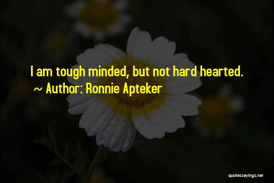 Ronnie Apteker Quotes: I Am Tough Minded, But Not Hard Hearted.