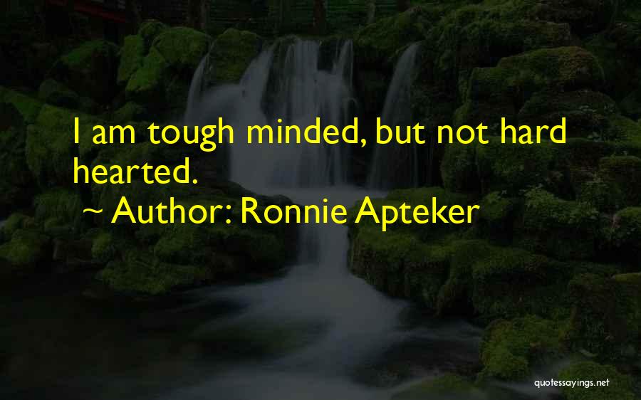 Ronnie Apteker Quotes: I Am Tough Minded, But Not Hard Hearted.