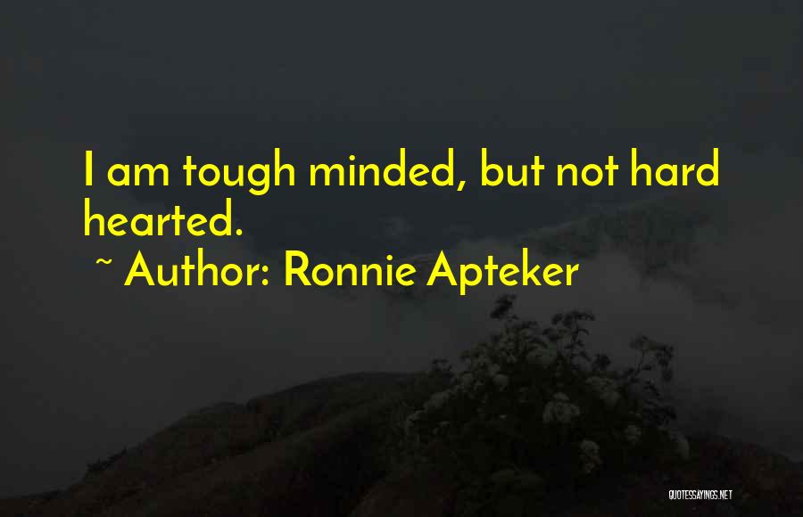 Ronnie Apteker Quotes: I Am Tough Minded, But Not Hard Hearted.