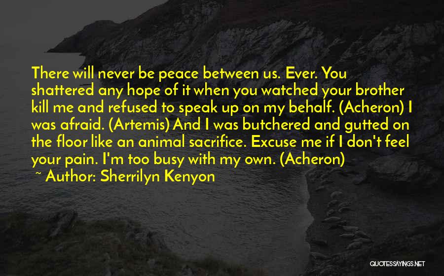 Sherrilyn Kenyon Quotes: There Will Never Be Peace Between Us. Ever. You Shattered Any Hope Of It When You Watched Your Brother Kill