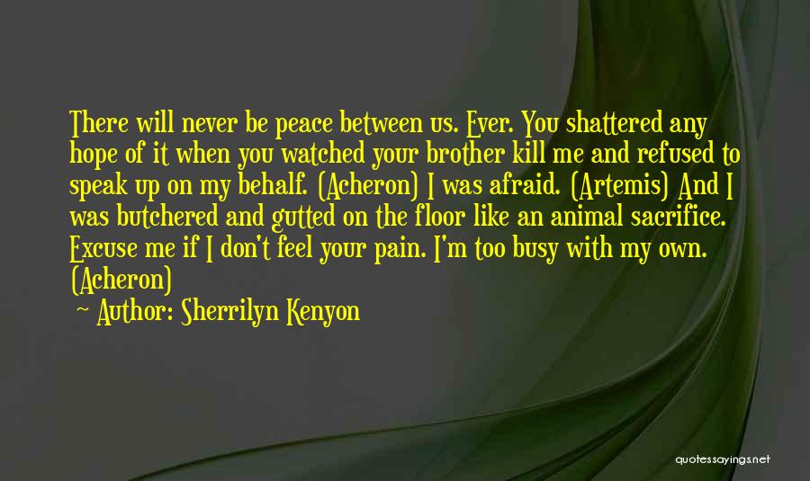 Sherrilyn Kenyon Quotes: There Will Never Be Peace Between Us. Ever. You Shattered Any Hope Of It When You Watched Your Brother Kill