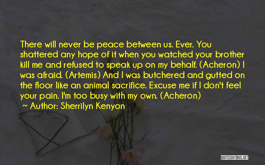 Sherrilyn Kenyon Quotes: There Will Never Be Peace Between Us. Ever. You Shattered Any Hope Of It When You Watched Your Brother Kill