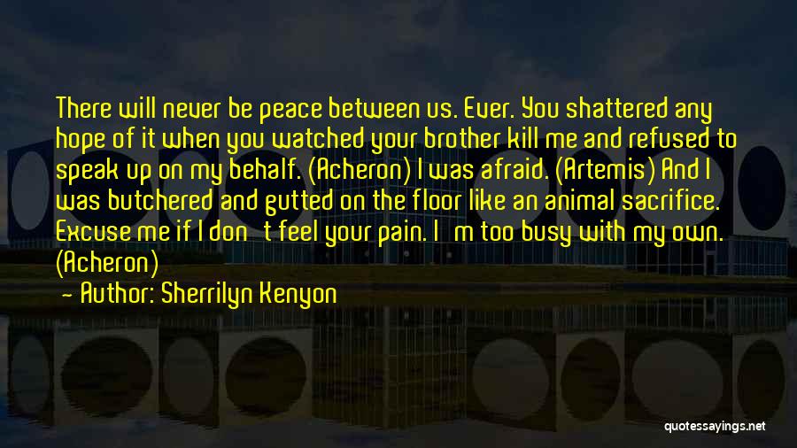 Sherrilyn Kenyon Quotes: There Will Never Be Peace Between Us. Ever. You Shattered Any Hope Of It When You Watched Your Brother Kill