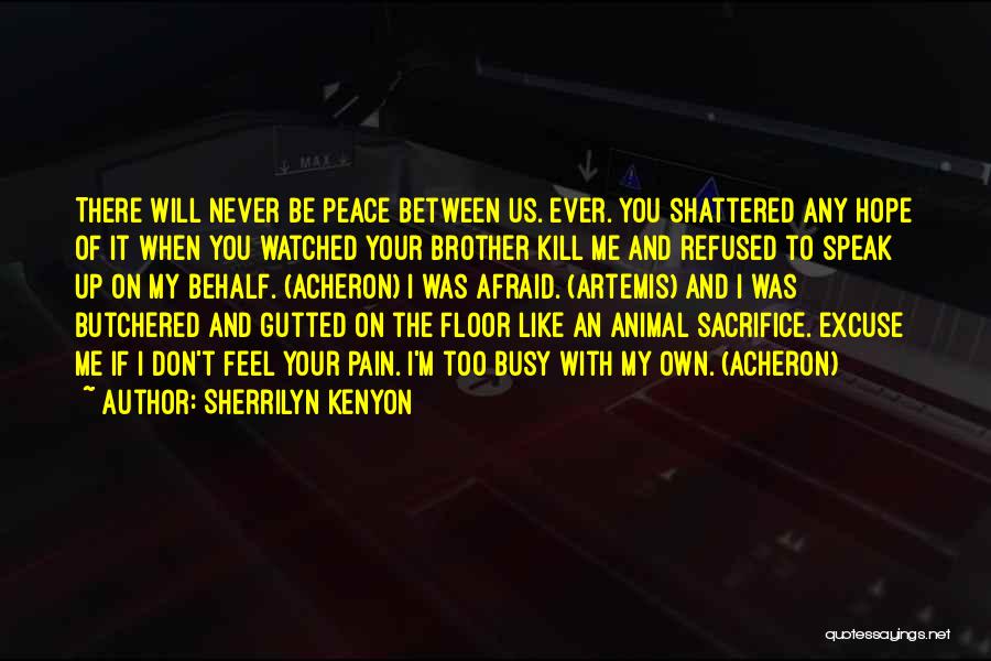 Sherrilyn Kenyon Quotes: There Will Never Be Peace Between Us. Ever. You Shattered Any Hope Of It When You Watched Your Brother Kill