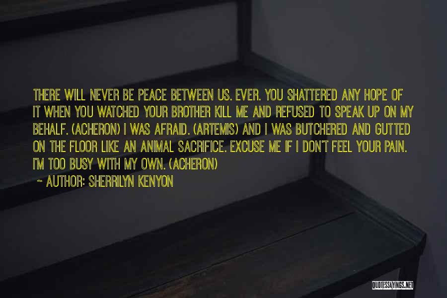 Sherrilyn Kenyon Quotes: There Will Never Be Peace Between Us. Ever. You Shattered Any Hope Of It When You Watched Your Brother Kill