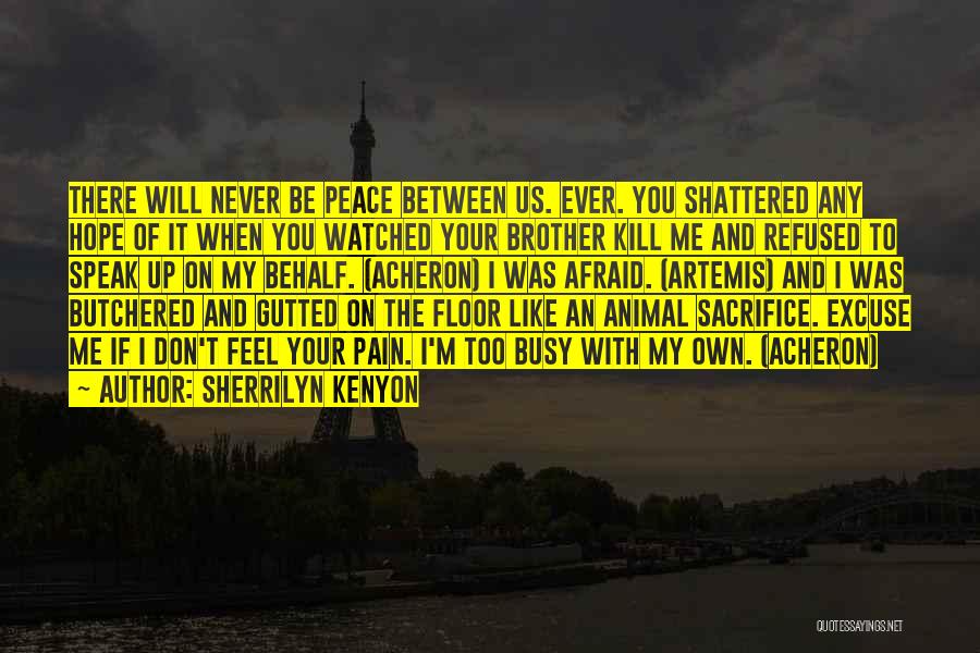 Sherrilyn Kenyon Quotes: There Will Never Be Peace Between Us. Ever. You Shattered Any Hope Of It When You Watched Your Brother Kill