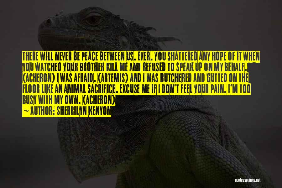 Sherrilyn Kenyon Quotes: There Will Never Be Peace Between Us. Ever. You Shattered Any Hope Of It When You Watched Your Brother Kill