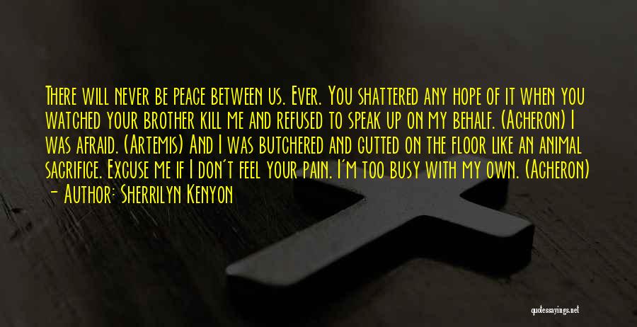 Sherrilyn Kenyon Quotes: There Will Never Be Peace Between Us. Ever. You Shattered Any Hope Of It When You Watched Your Brother Kill