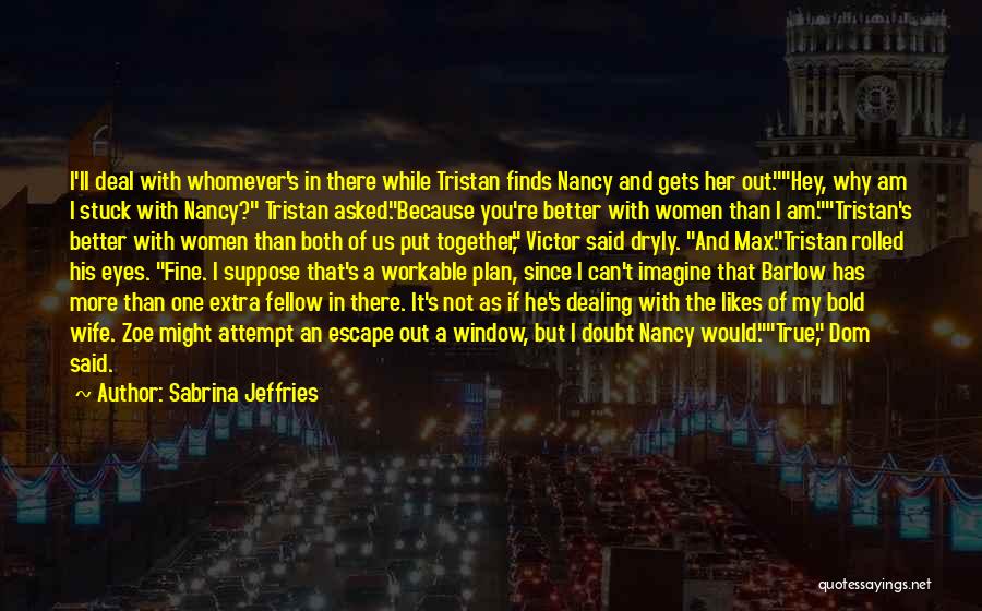 Sabrina Jeffries Quotes: I'll Deal With Whomever's In There While Tristan Finds Nancy And Gets Her Out.hey, Why Am I Stuck With Nancy?