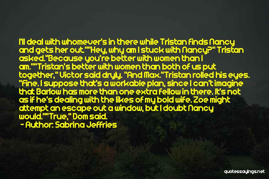 Sabrina Jeffries Quotes: I'll Deal With Whomever's In There While Tristan Finds Nancy And Gets Her Out.hey, Why Am I Stuck With Nancy?