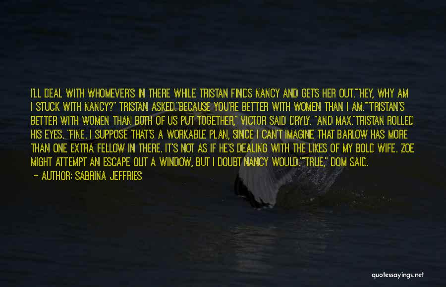 Sabrina Jeffries Quotes: I'll Deal With Whomever's In There While Tristan Finds Nancy And Gets Her Out.hey, Why Am I Stuck With Nancy?