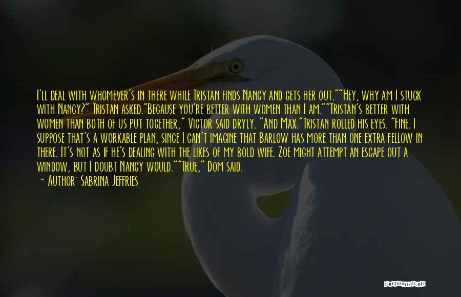 Sabrina Jeffries Quotes: I'll Deal With Whomever's In There While Tristan Finds Nancy And Gets Her Out.hey, Why Am I Stuck With Nancy?