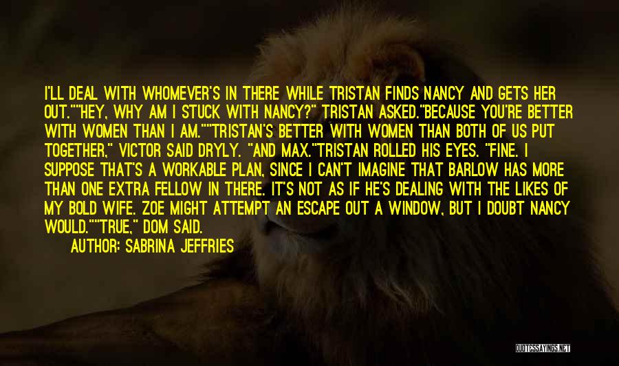 Sabrina Jeffries Quotes: I'll Deal With Whomever's In There While Tristan Finds Nancy And Gets Her Out.hey, Why Am I Stuck With Nancy?