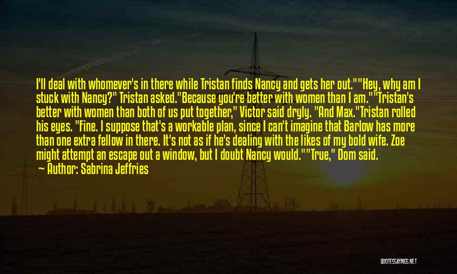 Sabrina Jeffries Quotes: I'll Deal With Whomever's In There While Tristan Finds Nancy And Gets Her Out.hey, Why Am I Stuck With Nancy?