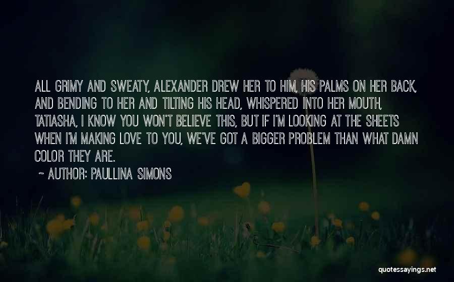 Paullina Simons Quotes: All Grimy And Sweaty, Alexander Drew Her To Him, His Palms On Her Back, And Bending To Her And Tilting