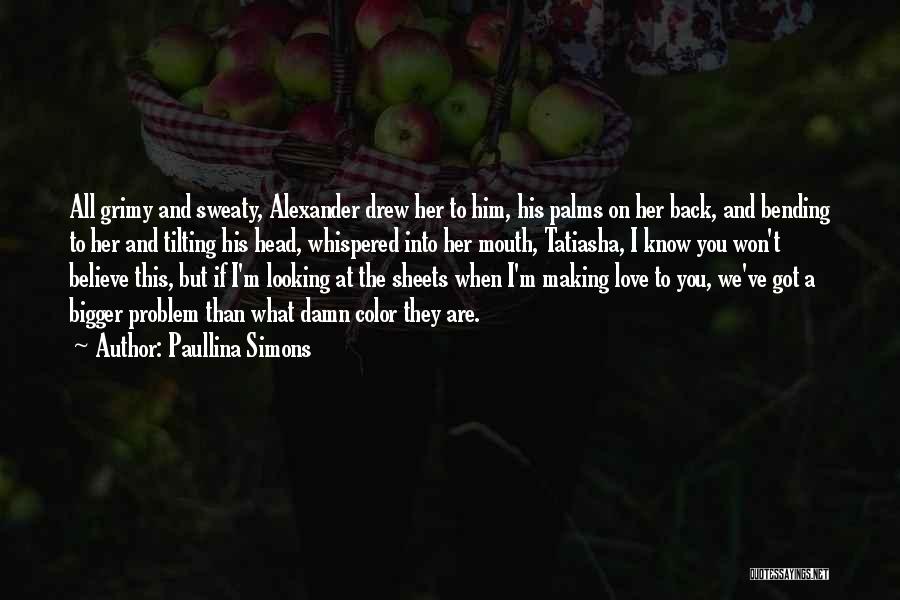 Paullina Simons Quotes: All Grimy And Sweaty, Alexander Drew Her To Him, His Palms On Her Back, And Bending To Her And Tilting