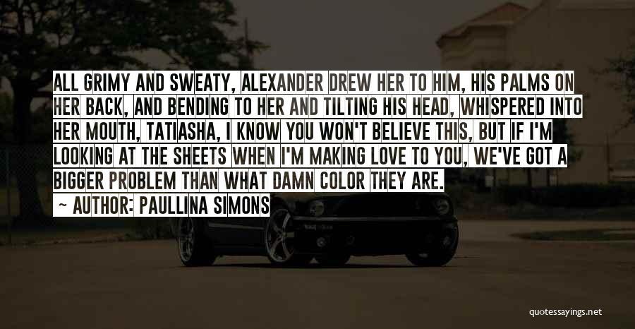 Paullina Simons Quotes: All Grimy And Sweaty, Alexander Drew Her To Him, His Palms On Her Back, And Bending To Her And Tilting