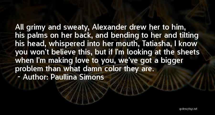 Paullina Simons Quotes: All Grimy And Sweaty, Alexander Drew Her To Him, His Palms On Her Back, And Bending To Her And Tilting