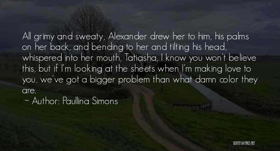 Paullina Simons Quotes: All Grimy And Sweaty, Alexander Drew Her To Him, His Palms On Her Back, And Bending To Her And Tilting