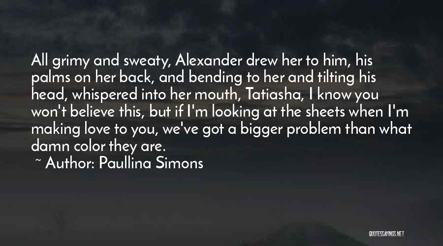 Paullina Simons Quotes: All Grimy And Sweaty, Alexander Drew Her To Him, His Palms On Her Back, And Bending To Her And Tilting