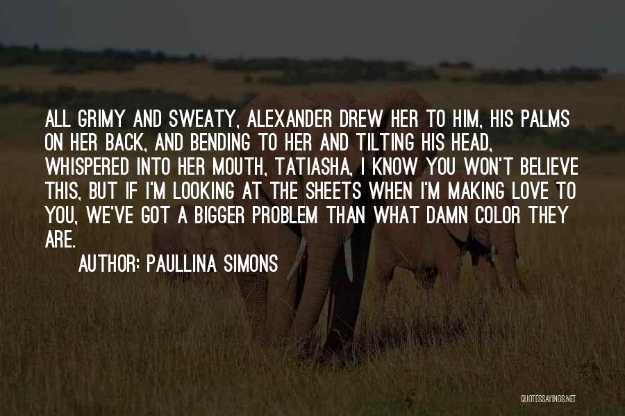 Paullina Simons Quotes: All Grimy And Sweaty, Alexander Drew Her To Him, His Palms On Her Back, And Bending To Her And Tilting