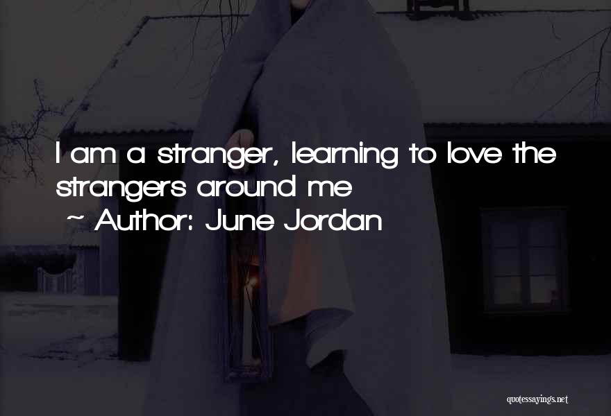 June Jordan Quotes: I Am A Stranger, Learning To Love The Strangers Around Me